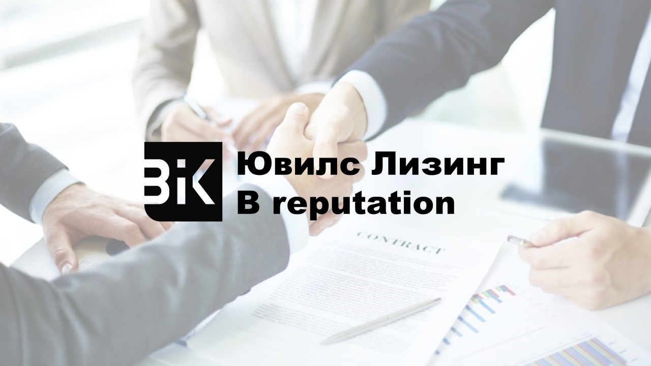 ООО «Ювилс Лизинг» присвоен рейтинг деловой репутации уровня В reputation |  BIK Ratings